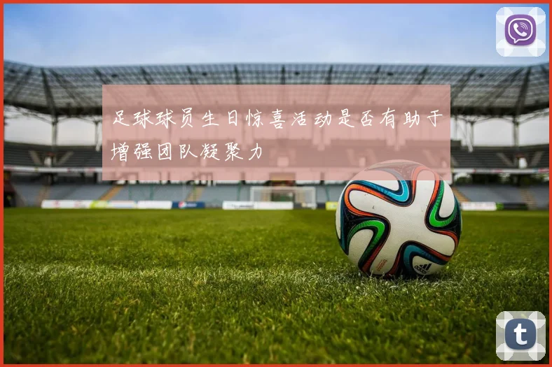足球球员生日惊喜活动是否有助于增强团队凝聚力