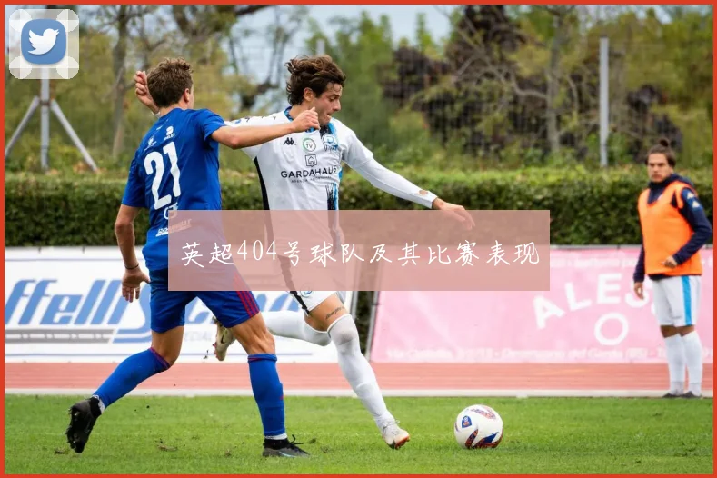 英超404号球队及其比赛表现