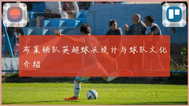 布莱顿队英超球衣设计与球队文化介绍