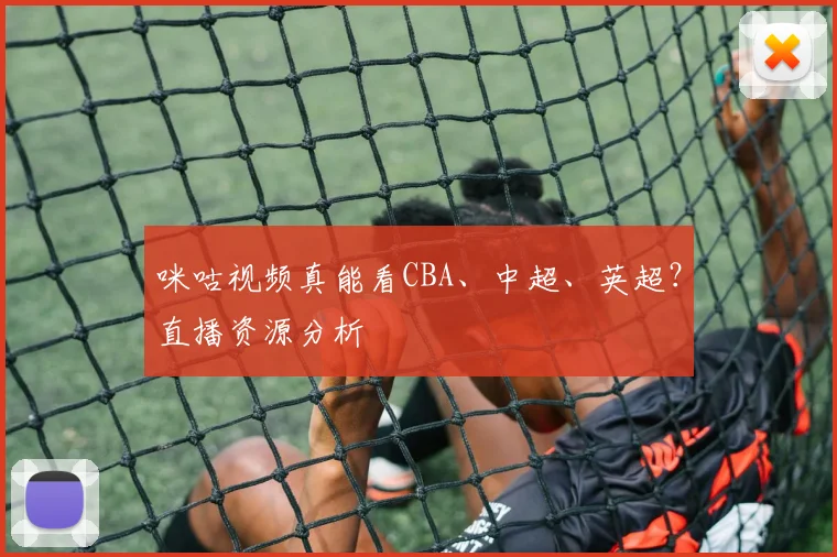 咪咕视频真能看CBA、中超、英超？直播资源分析