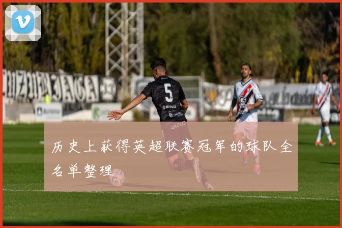 历史上获得英超联赛冠军的球队全名单整理